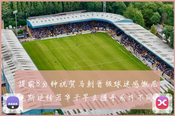 提前8分钟祝贺马刺晋级球迷感慨尼克斯逆转若华子早去握手或许不同