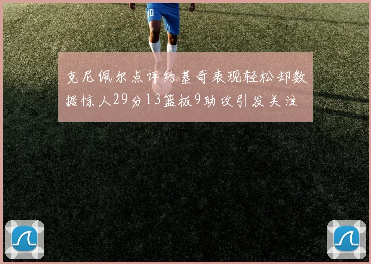 克尼佩尔点评约基奇表现轻松却数据惊人29分13篮板9助攻引发关注