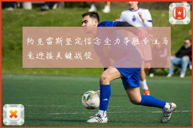 约克雷斯坚定信念全力争胜专注马竞迎接关键战役